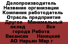 Делопроизводитель › Название организации ­ Компания-работодатель › Отрасль предприятия ­ Другое › Минимальный оклад ­ 12 000 - Все города Работа » Вакансии   . Ненецкий АО,Нарьян-Мар г.